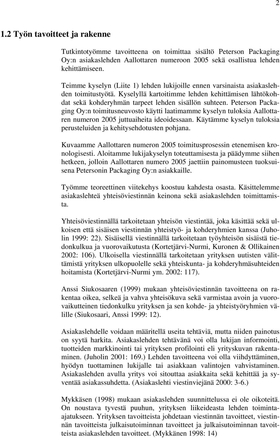 Peterson Packaging Oy:n toimitusneuvosto käytti laatimamme kyselyn tuloksia Aallottaren numeron 2005 juttuaiheita ideoidessaan. Käytämme kyselyn tuloksia perusteluiden ja kehitysehdotusten pohjana.