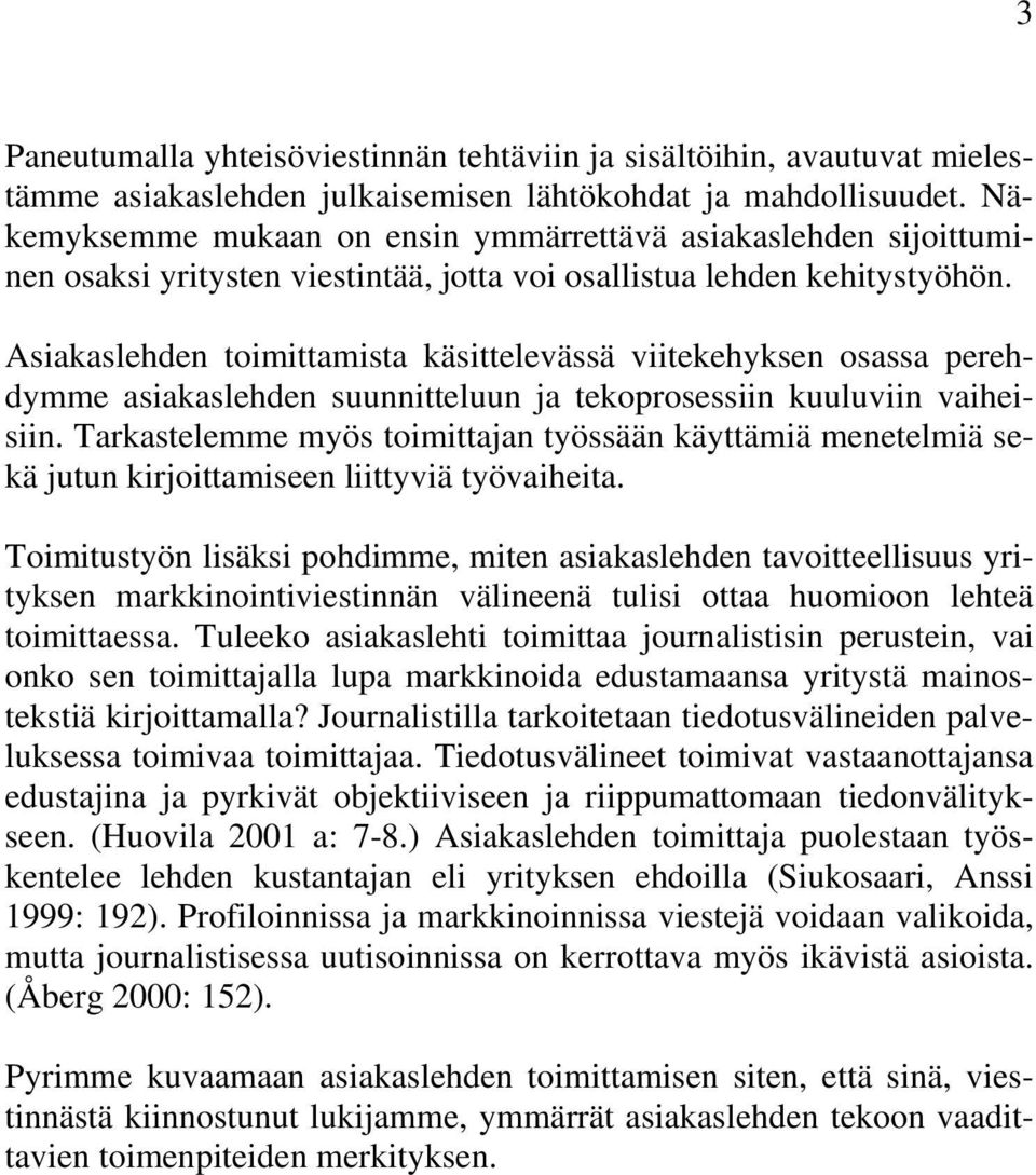 Asiakaslehden toimittamista käsittelevässä viitekehyksen osassa perehdymme asiakaslehden suunnitteluun ja tekoprosessiin kuuluviin vaiheisiin.