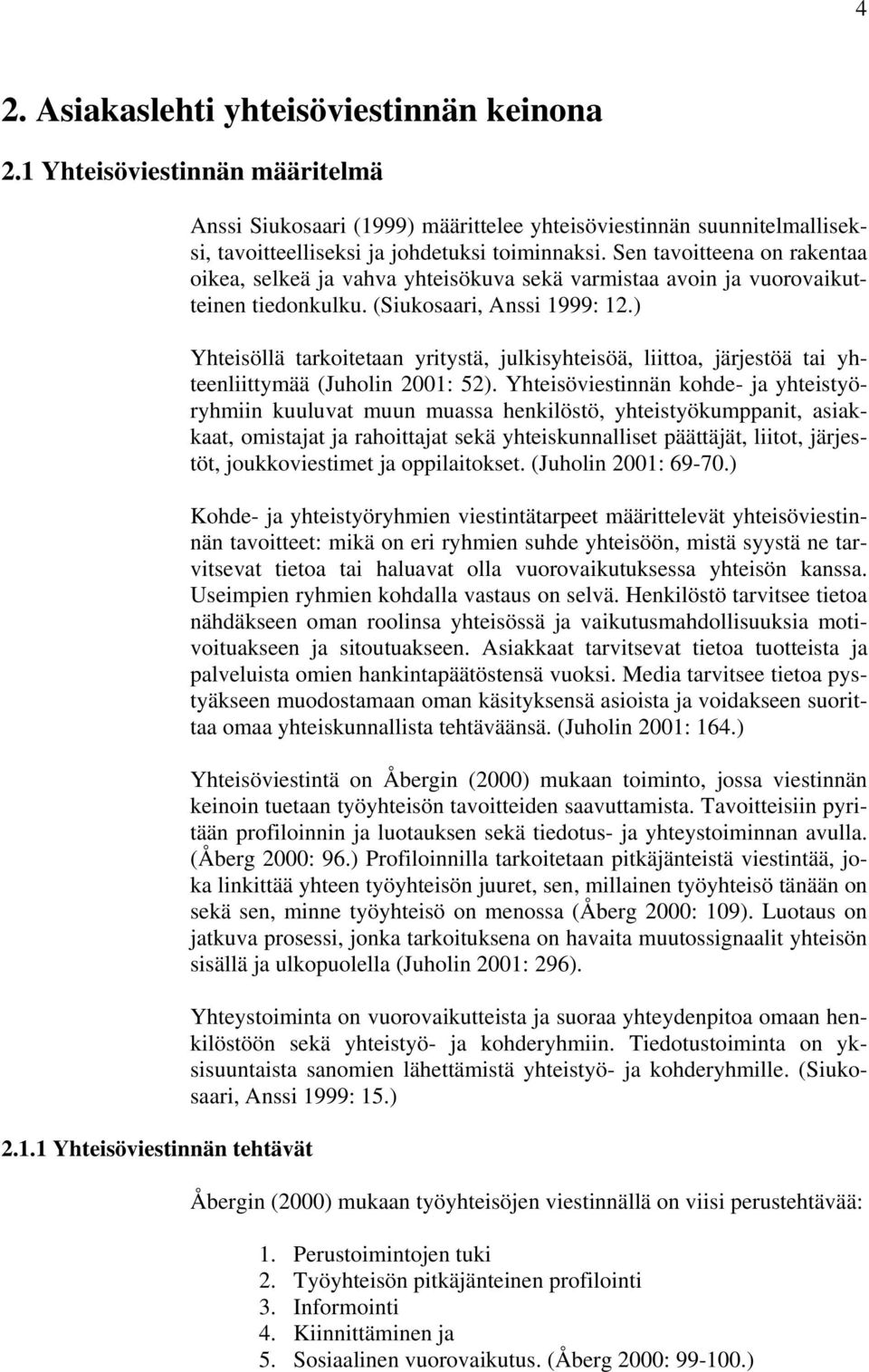 ) Yhteisöllä tarkoitetaan yritystä, julkisyhteisöä, liittoa, järjestöä tai yhteenliittymää (Juholin 2001: 52).