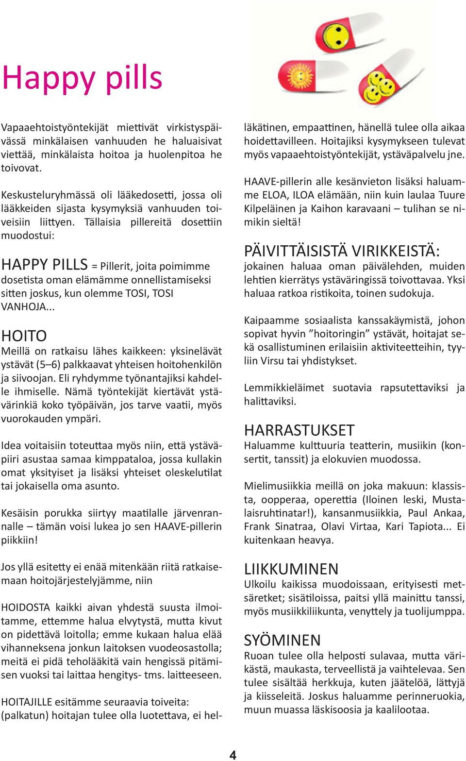 Tällaisia pillereitä dosettiin muodostui: HAPPY PILLS = Pillerit, joita poimimme dosetista oman elämämme onnellistamiseksi sitten joskus, kun olemme TOSI, TOSI VANHOJA.