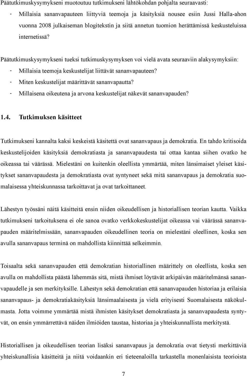 Päätutkimuskysymykseni tueksi tutkimuskysymyksen voi vielä avata seuraaviin alakysymyksiin: - Millaisia teemoja keskustelijat liittävät sananvapauteen? - Miten keskustelijat määrittävät sananvapautta?