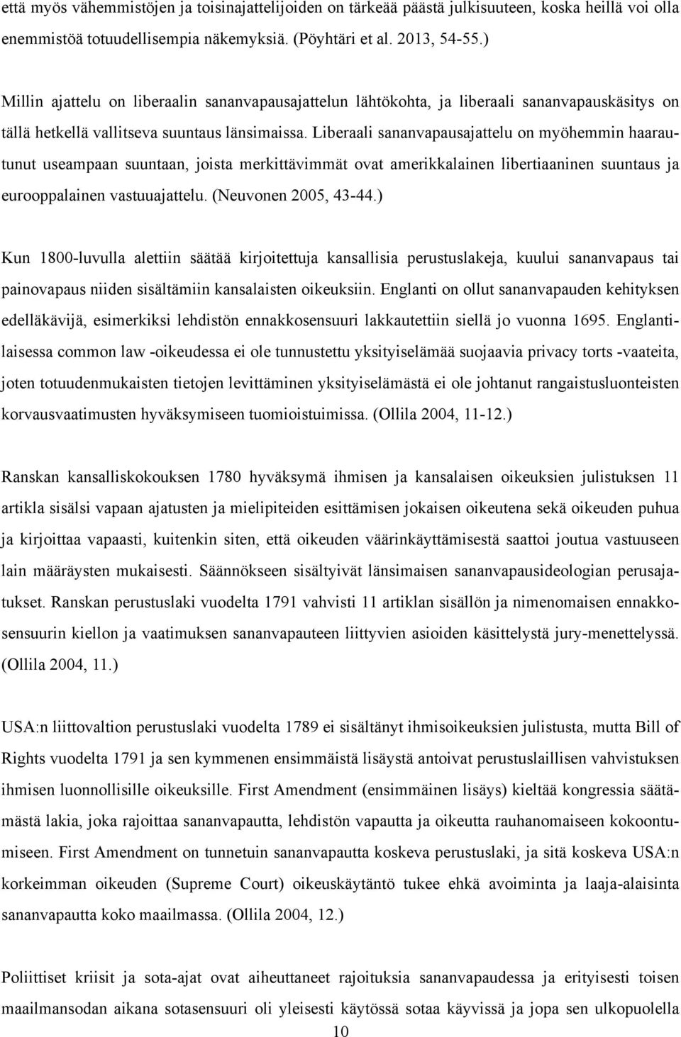 Liberaali sananvapausajattelu on myöhemmin haarautunut useampaan suuntaan, joista merkittävimmät ovat amerikkalainen libertiaaninen suuntaus ja eurooppalainen vastuuajattelu. (Neuvonen 2005, 43-44.