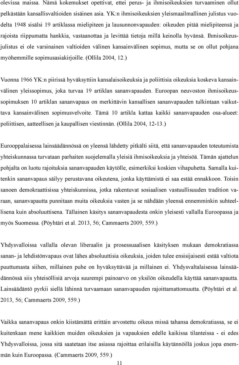 levittää tietoja millä keinolla hyvänsä. Ihmisoikeusjulistus ei ole varsinainen valtioiden välinen kansainvälinen sopimus, mutta se on ollut pohjana myöhemmille sopimusasiakirjoille. (Ollila 2004, 12.