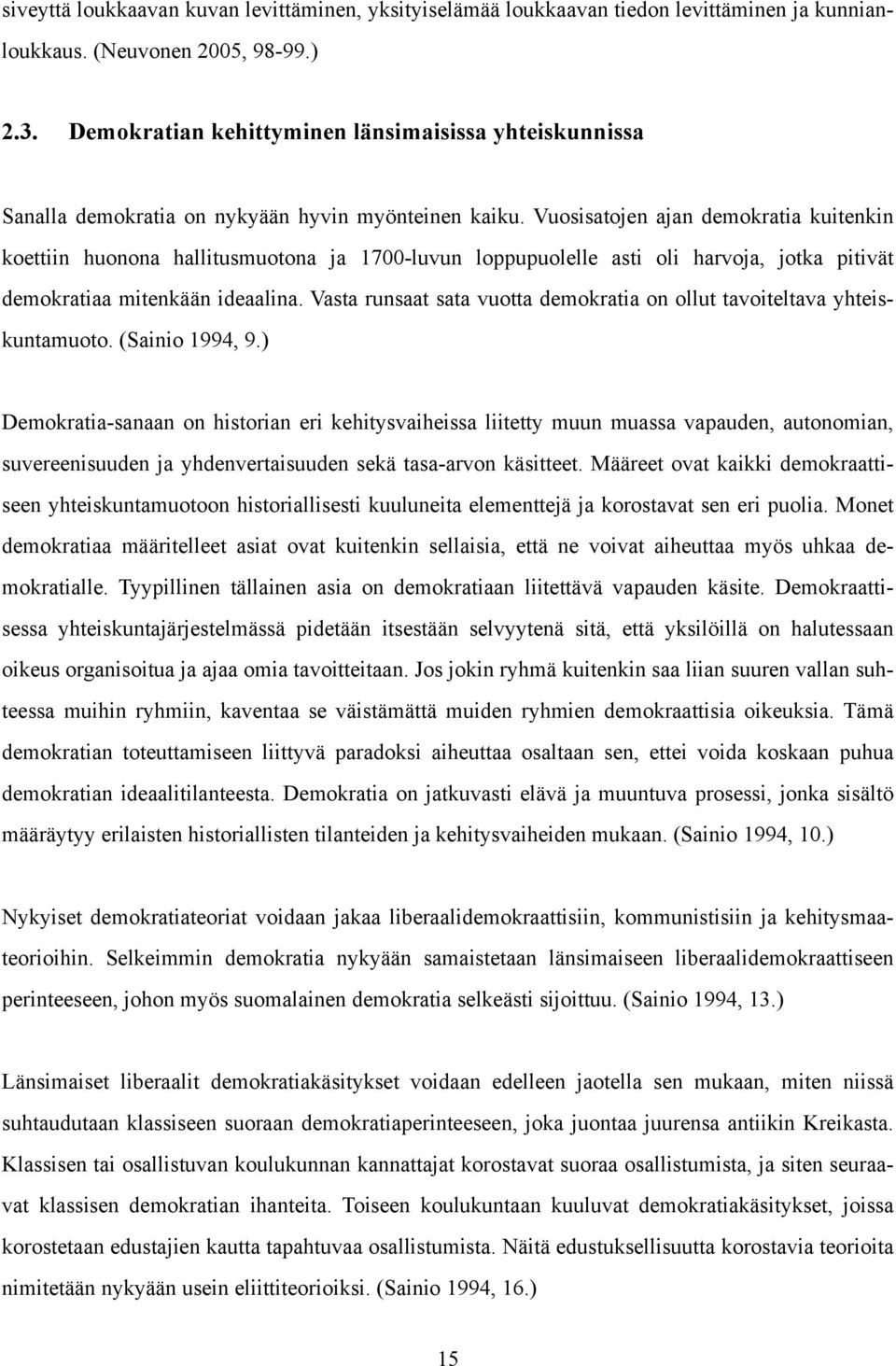 Vuosisatojen ajan demokratia kuitenkin koettiin huonona hallitusmuotona ja 1700-luvun loppupuolelle asti oli harvoja, jotka pitivät demokratiaa mitenkään ideaalina.