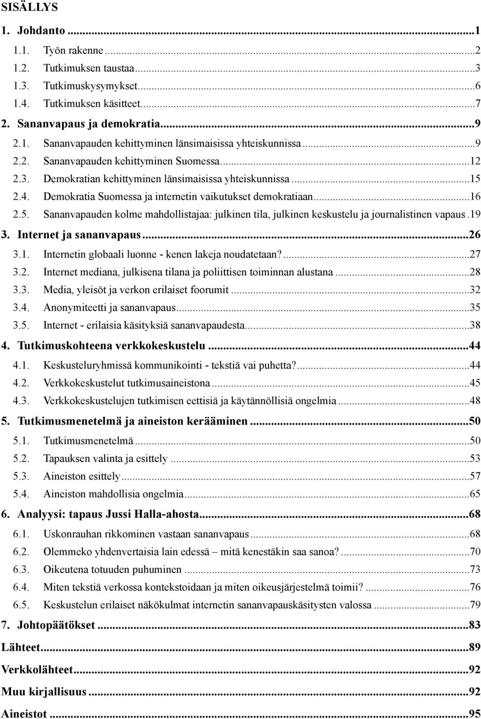 2.4. Demokratia Suomessa ja internetin vaikutukset demokratiaan... 16 2.5. Sananvapauden kolme mahdollistajaa: julkinen tila, julkinen keskustelu ja journalistinen vapaus. 19 3.