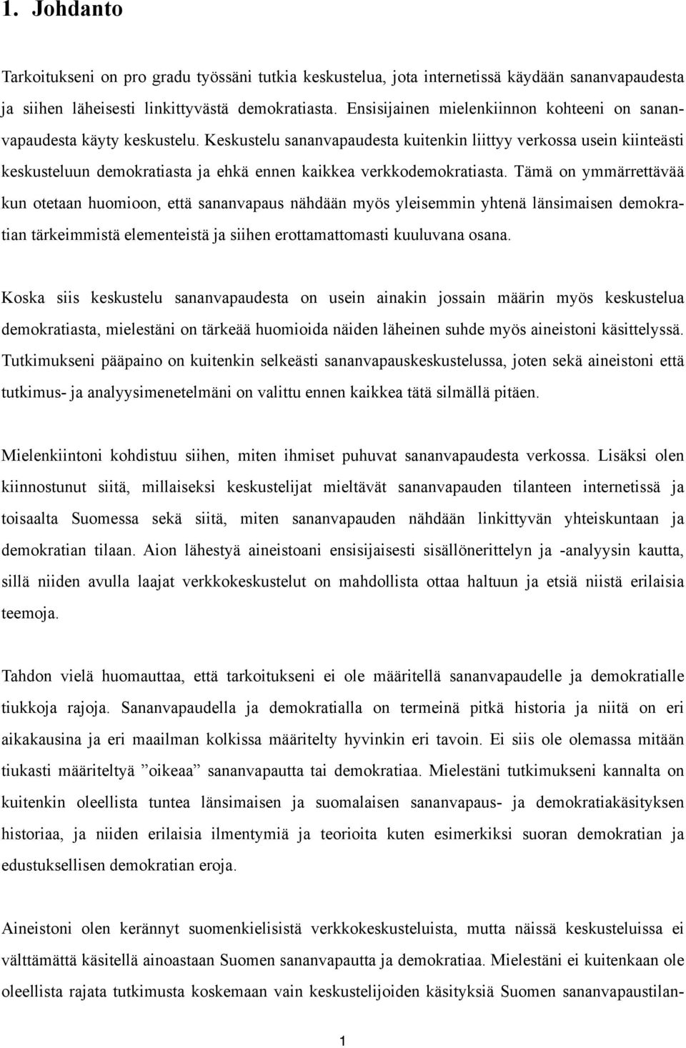 Keskustelu sananvapaudesta kuitenkin liittyy verkossa usein kiinteästi keskusteluun demokratiasta ja ehkä ennen kaikkea verkkodemokratiasta.