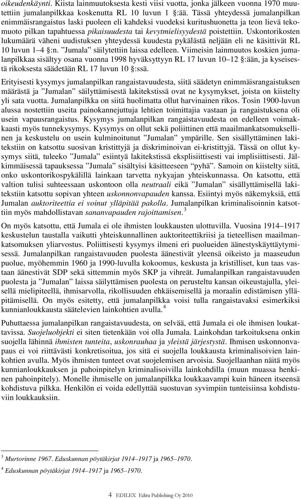 Uskontorikosten lukumäärä väheni uudistuksen yhteydessä kuudesta pykälästä neljään eli ne käsittivät RL 10 luvun 1 4 :n. Jumala säilytettiin laissa edelleen.