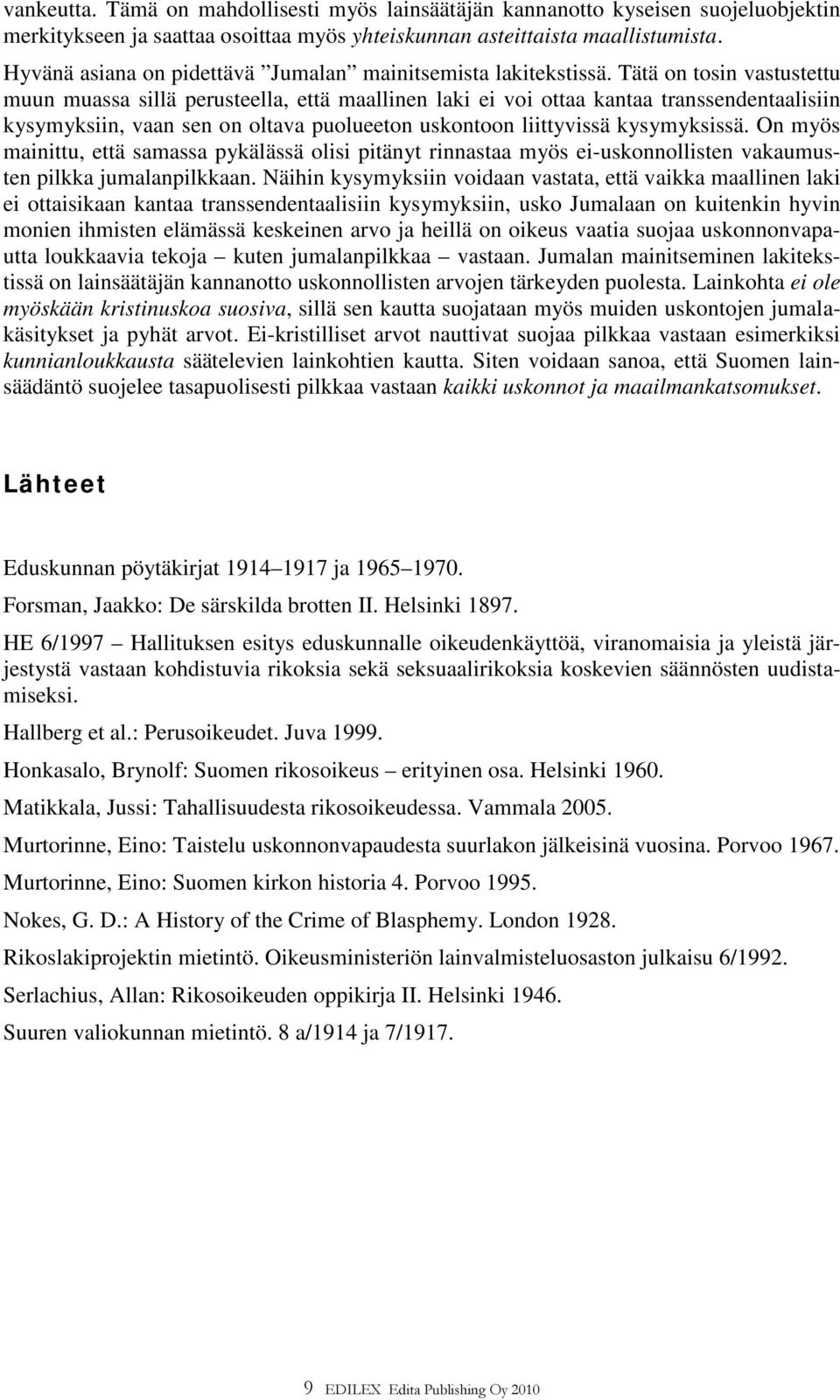 Tätä on tosin vastustettu muun muassa sillä perusteella, että maallinen laki ei voi ottaa kantaa transsendentaalisiin kysymyksiin, vaan sen on oltava puolueeton uskontoon liittyvissä kysymyksissä.