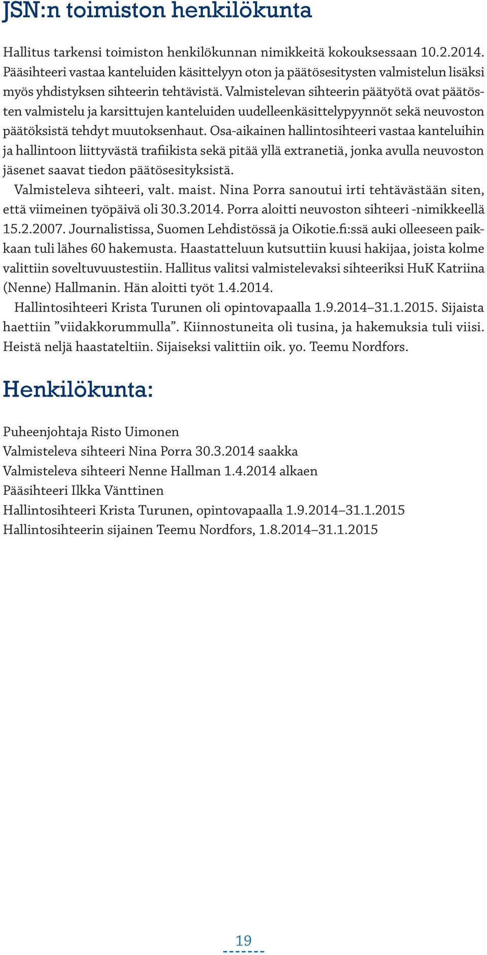 Valmistelevan sihteerin päätyötä ovat päätösten valmistelu ja karsittujen kanteluiden uudelleenkäsittelypyynnöt sekä neuvoston päätöksistä tehdyt muutoksenhaut.