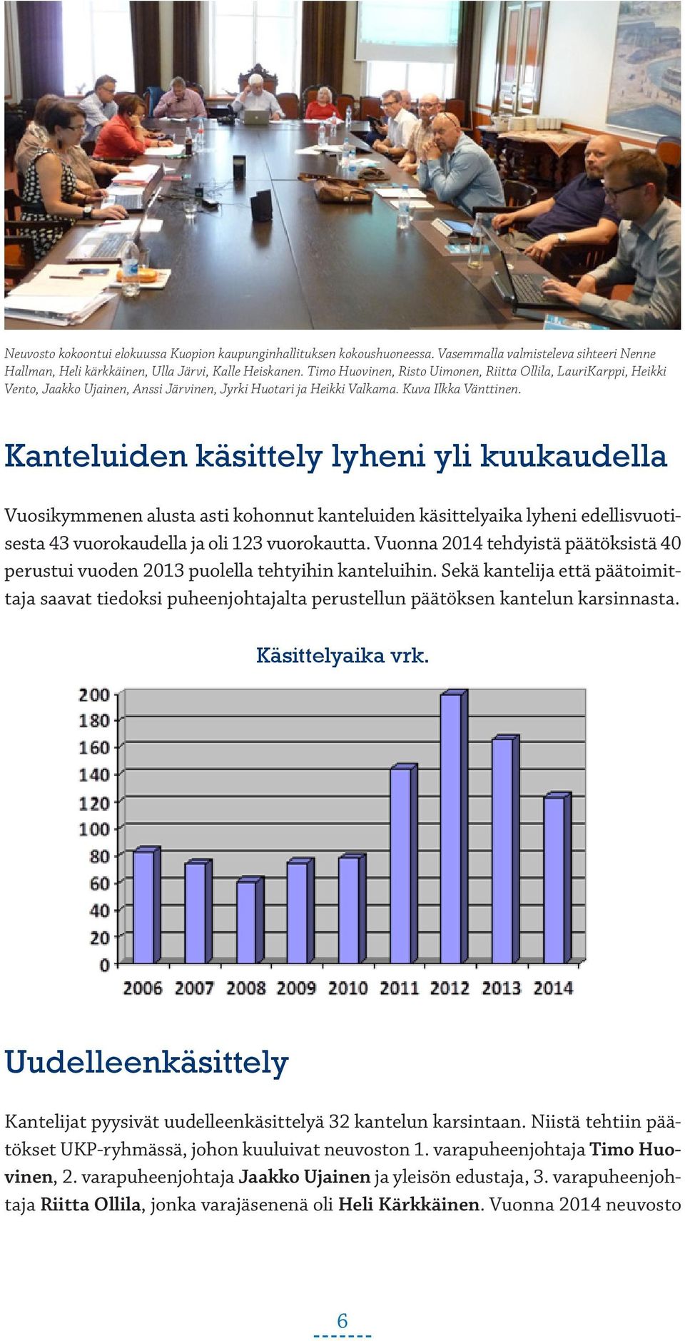 Kanteluiden käsittely lyheni yli kuukaudella Vuosikymmenen alusta asti kohonnut kanteluiden käsittelyaika lyheni edellisvuotisesta 43 vuorokaudella ja oli 123 vuorokautta.