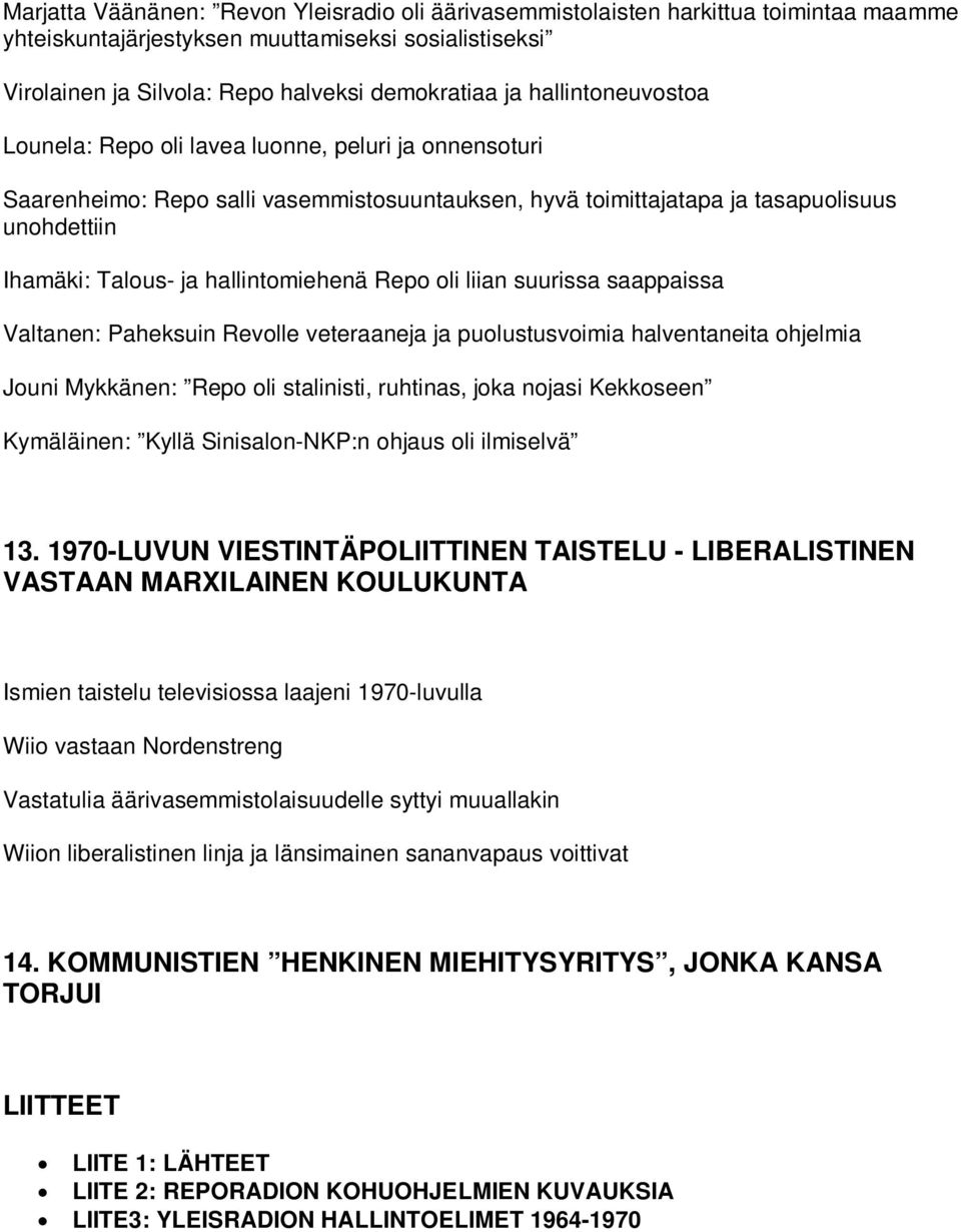 hallintomiehenä Repo oli liian suurissa saappaissa Valtanen: Paheksuin Revolle veteraaneja ja puolustusvoimia halventaneita ohjelmia Jouni Mykkänen: Repo oli stalinisti, ruhtinas, joka nojasi