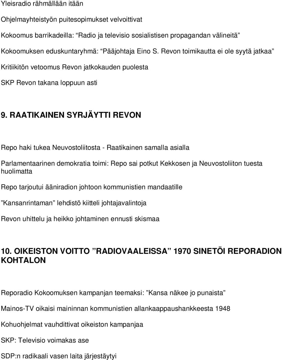 RAATIKAINEN SYRJÄYTTI REVON Repo haki tukea Neuvostoliitosta - Raatikainen samalla asialla Parlamentaarinen demokratia toimi: Repo sai potkut Kekkosen ja Neuvostoliiton tuesta huolimatta Repo