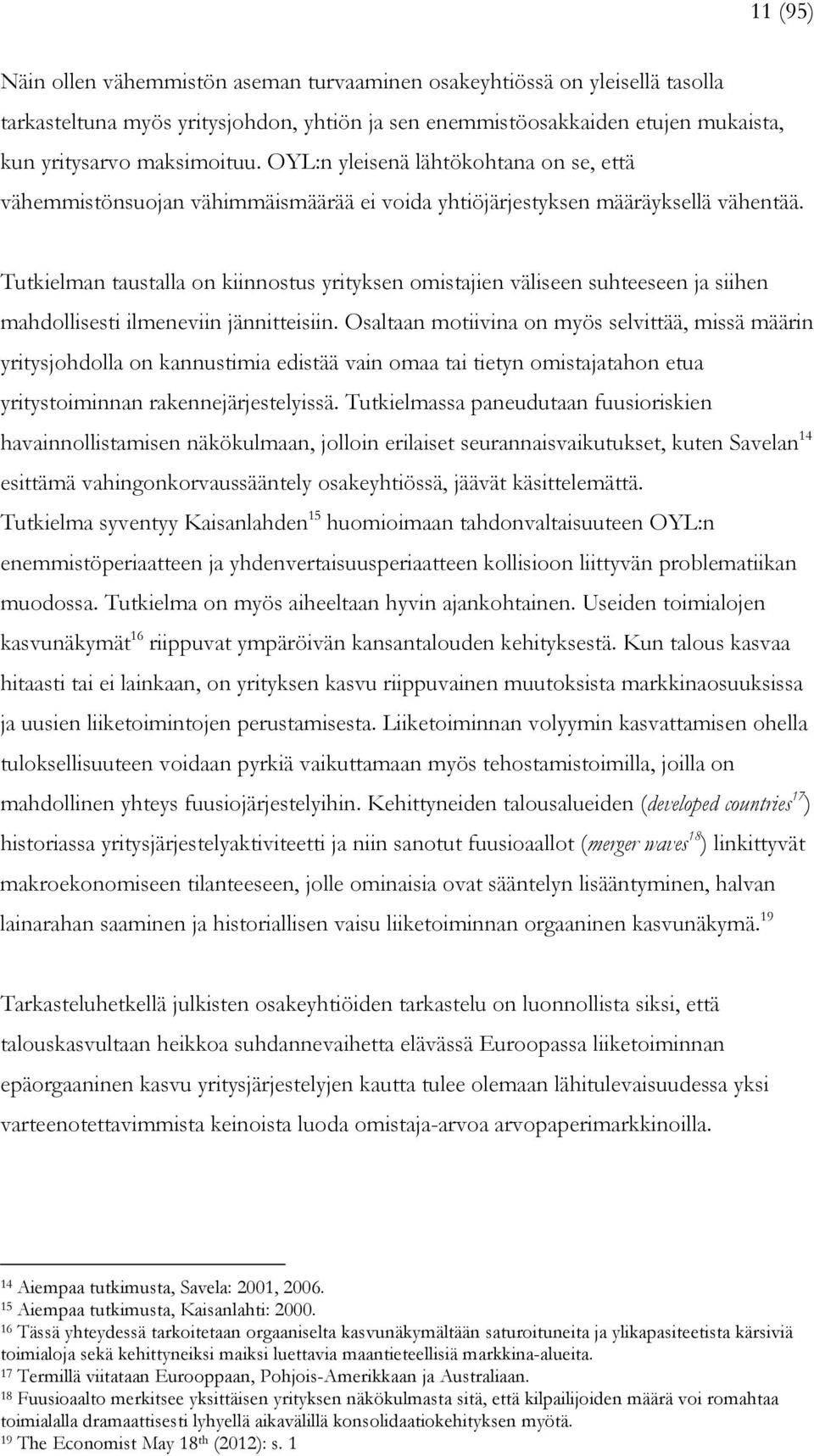 Tutkielman taustalla on kiinnostus yrityksen omistajien väliseen suhteeseen ja siihen mahdollisesti ilmeneviin jännitteisiin.