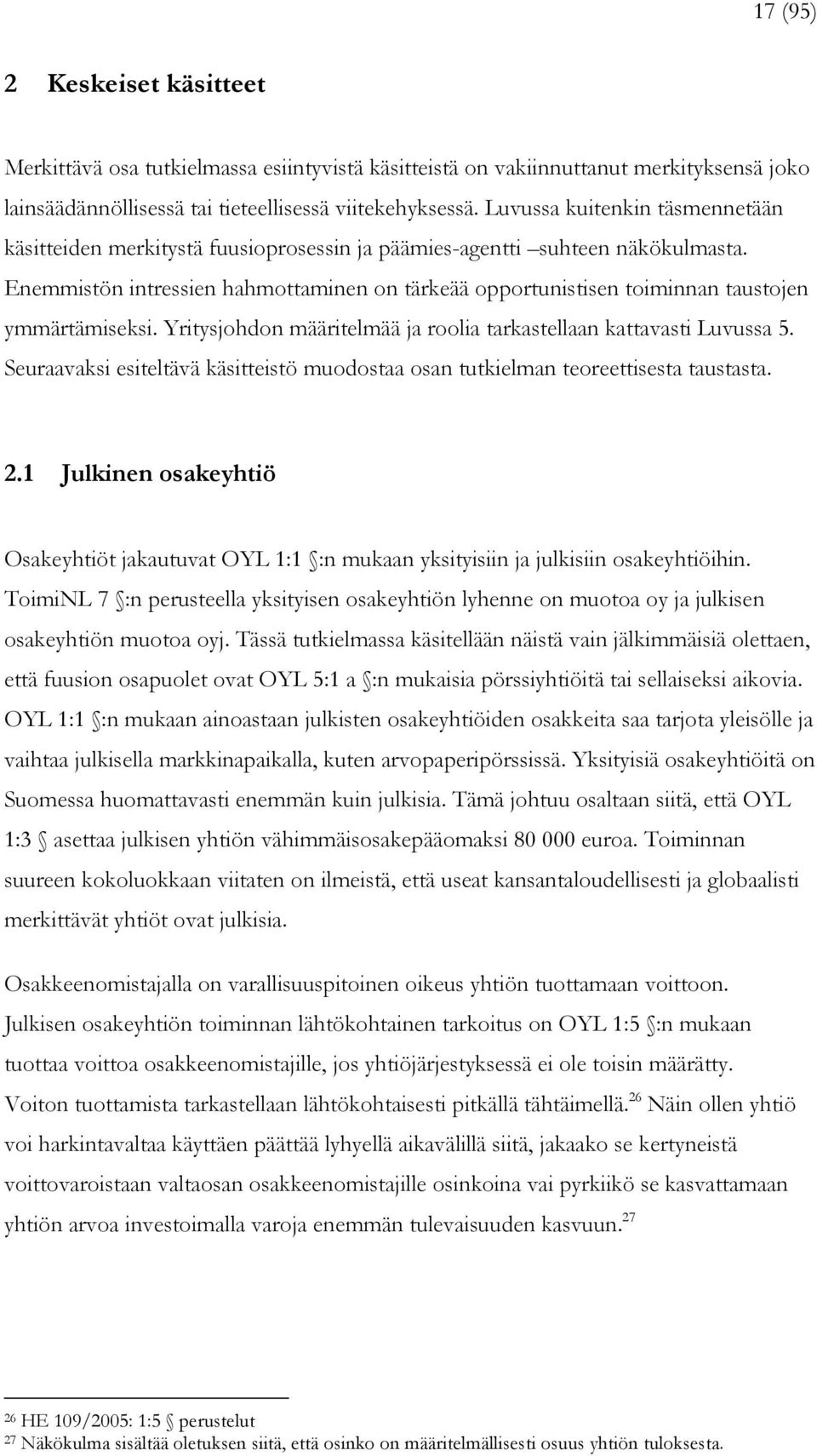 Enemmistön intressien hahmottaminen on tärkeää opportunistisen toiminnan taustojen ymmärtämiseksi. Yritysjohdon määritelmää ja roolia tarkastellaan kattavasti Luvussa 5.