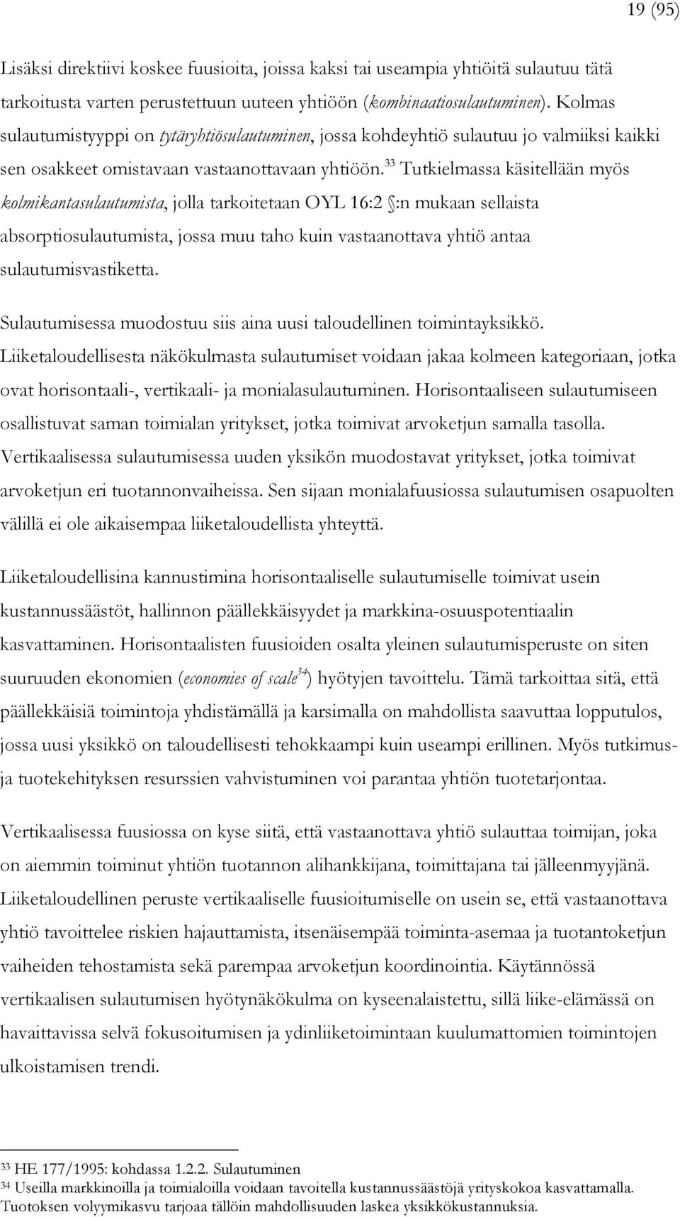 33 Tutkielmassa käsitellään myös kolmikantasulautumista, jolla tarkoitetaan OYL 16:2 :n mukaan sellaista absorptiosulautumista, jossa muu taho kuin vastaanottava yhtiö antaa sulautumisvastiketta.