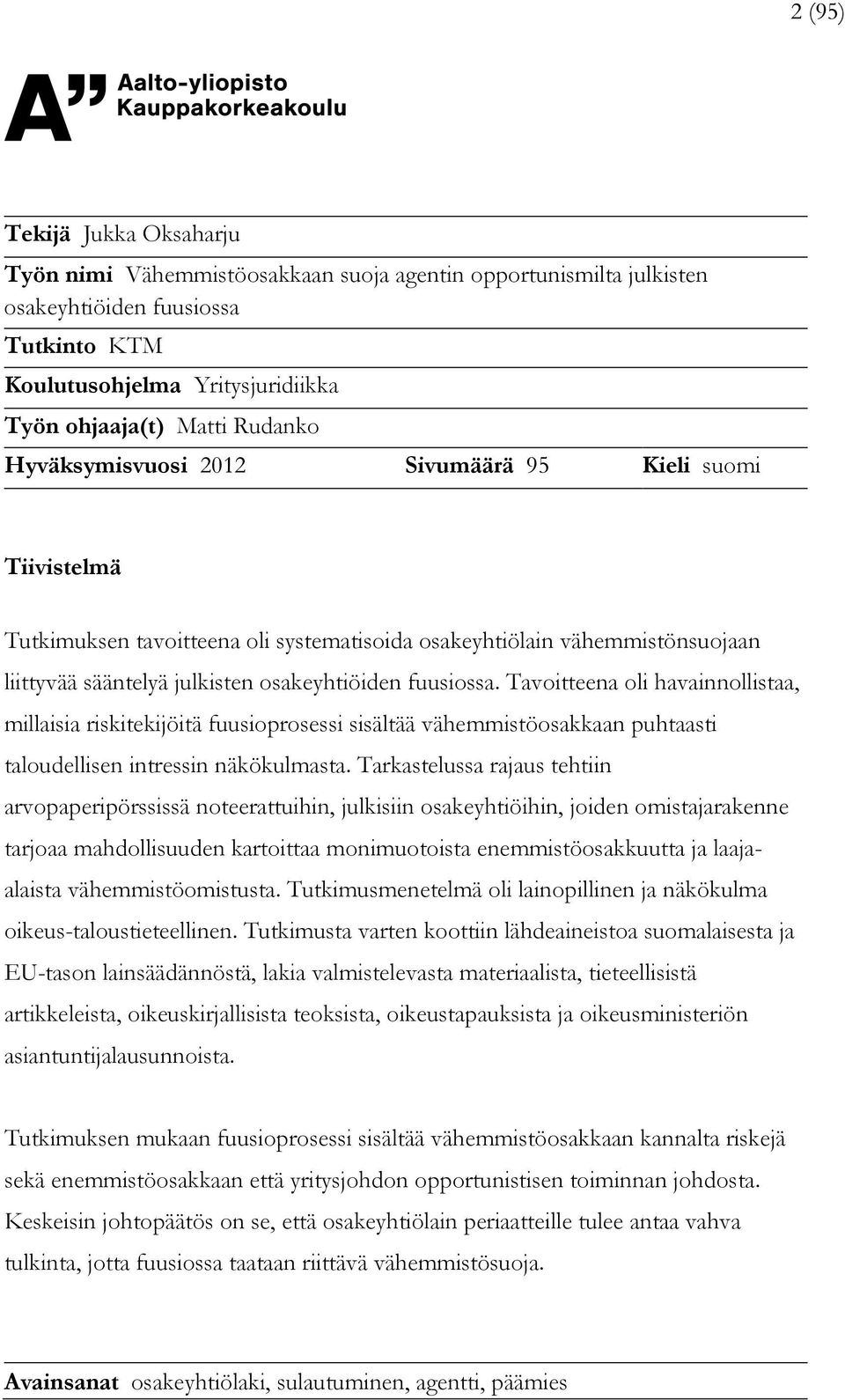 Tavoitteena oli havainnollistaa, millaisia riskitekijöitä fuusioprosessi sisältää vähemmistöosakkaan puhtaasti taloudellisen intressin näkökulmasta.