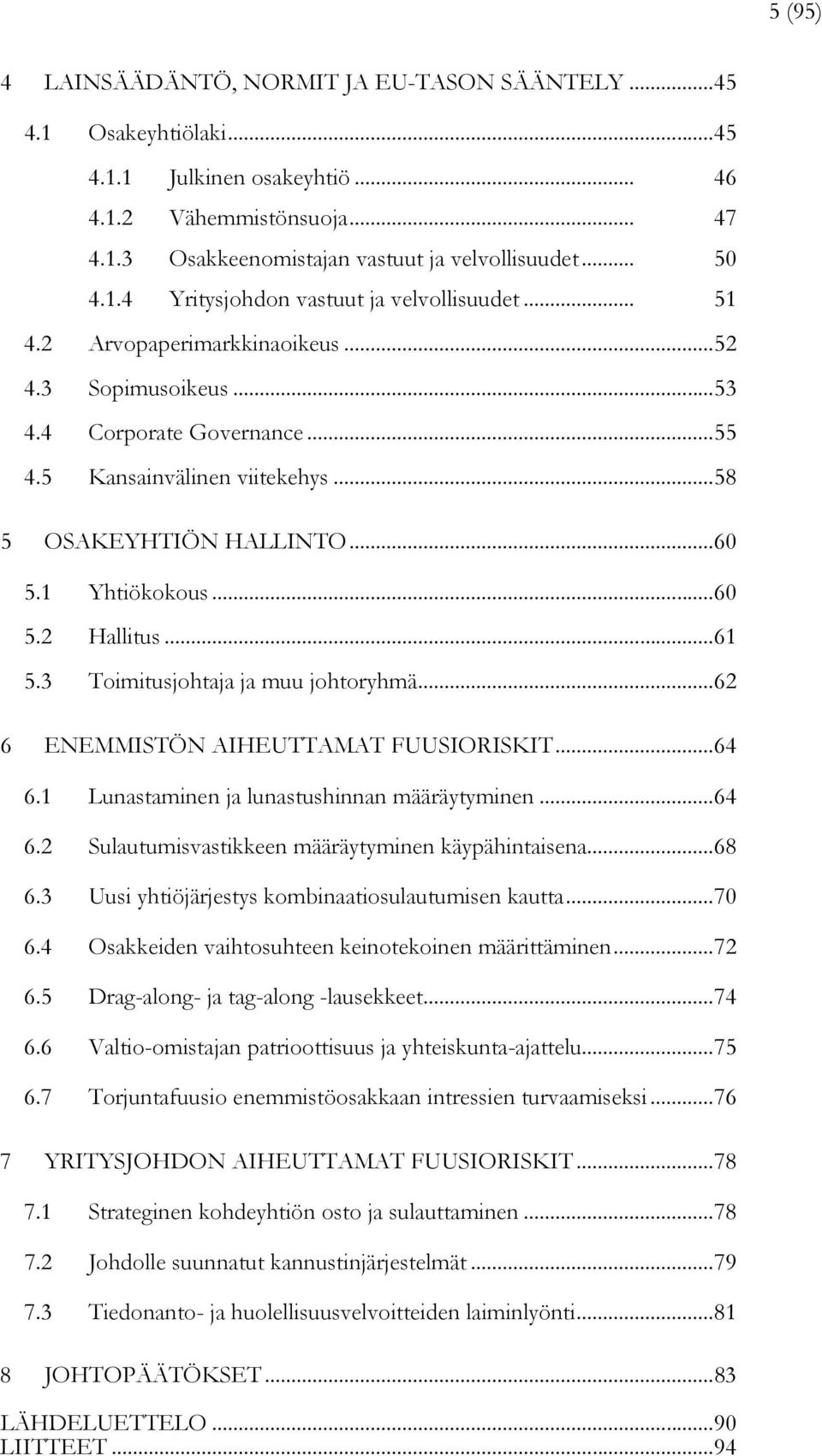 .. 60 5.1 Yhtiökokous... 60 5.2 Hallitus... 61 5.3 Toimitusjohtaja ja muu johtoryhmä... 62 6 ENEMMISTÖN AIHEUTTAMAT FUUSIORISKIT... 64 6.1 Lunastaminen ja lunastushinnan määräytyminen... 64 6.2 Sulautumisvastikkeen määräytyminen käypähintaisena.