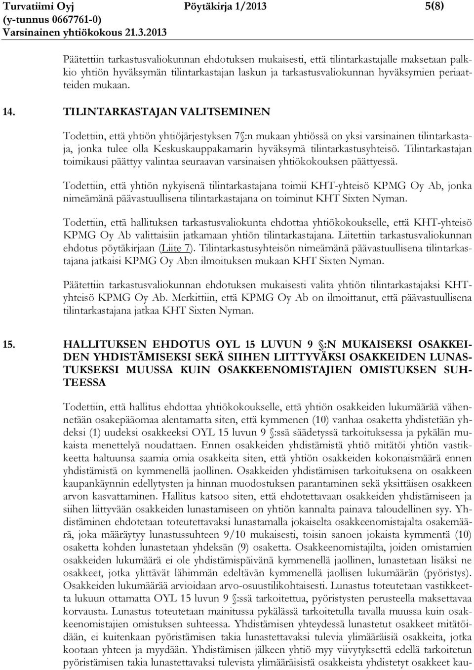 TILINTARKASTAJAN VALITSEMINEN Todettiin, että yhtiön yhtiöjärjestyksen 7 :n mukaan yhtiössä on yksi varsinainen tilintarkastaja, jonka tulee olla Keskuskauppakamarin hyväksymä tilintarkastusyhteisö.