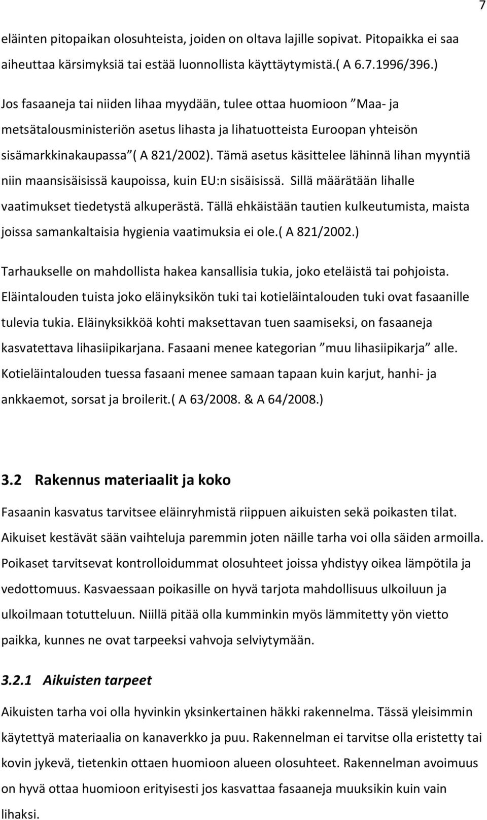 Tämä asetus käsittelee lähinnä lihan myyntiä niin maansisäisissä kaupoissa, kuin EU:n sisäisissä. Sillä määrätään lihalle vaatimukset tiedetystä alkuperästä.