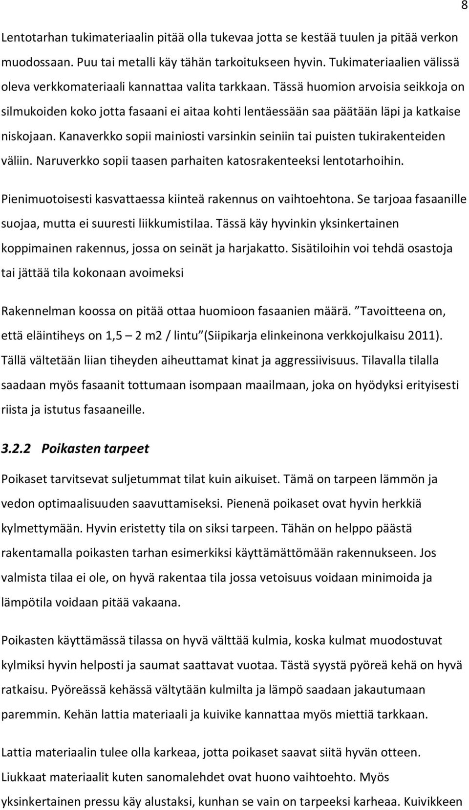 Tässä huomion arvoisia seikkoja on silmukoiden koko jotta fasaani ei aitaa kohti lentäessään saa päätään läpi ja katkaise niskojaan.