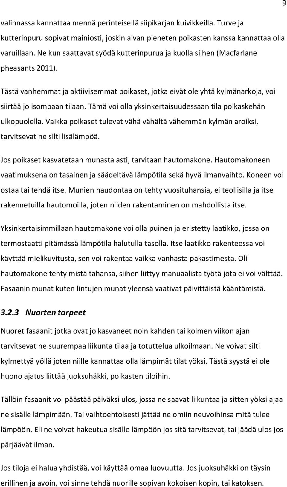 Tämä voi olla yksinkertaisuudessaan tila poikaskehän ulkopuolella. Vaikka poikaset tulevat vähä vähältä vähemmän kylmän aroiksi, tarvitsevat ne silti lisälämpöä.