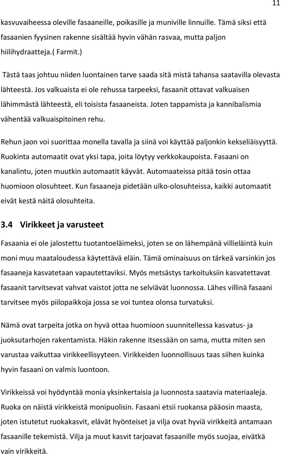 Jos valkuaista ei ole rehussa tarpeeksi, fasaanit ottavat valkuaisen lähimmästä lähteestä, eli toisista fasaaneista. Joten tappamista ja kannibalismia vähentää valkuaispitoinen rehu.