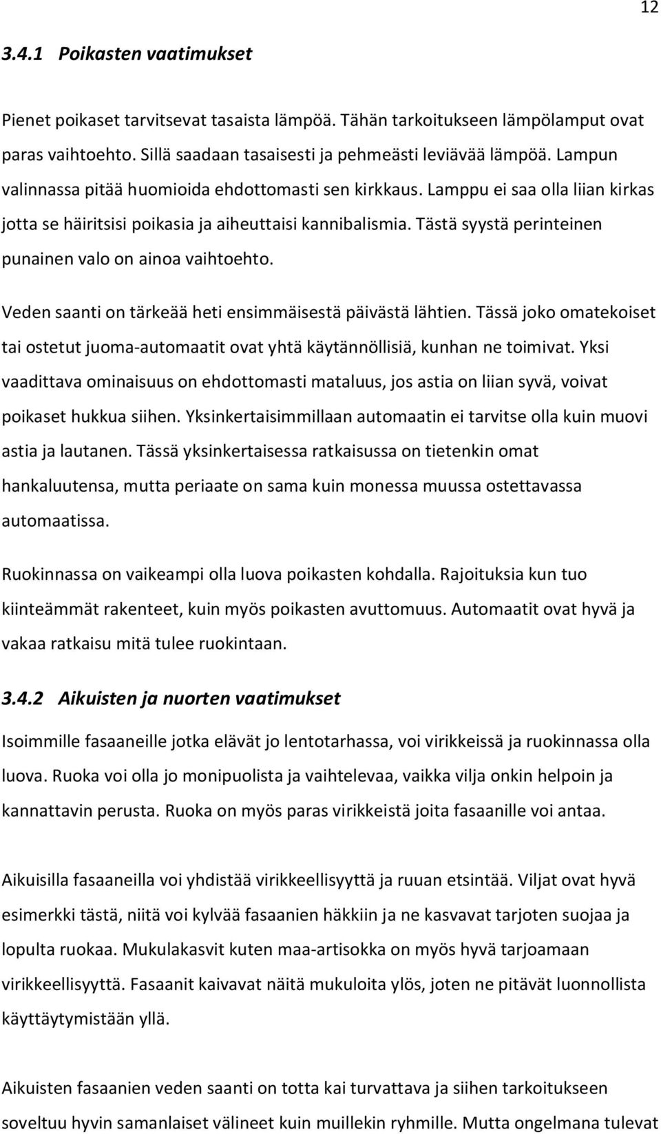 Tästä syystä perinteinen punainen valo on ainoa vaihtoehto. Veden saanti on tärkeää heti ensimmäisestä päivästä lähtien.