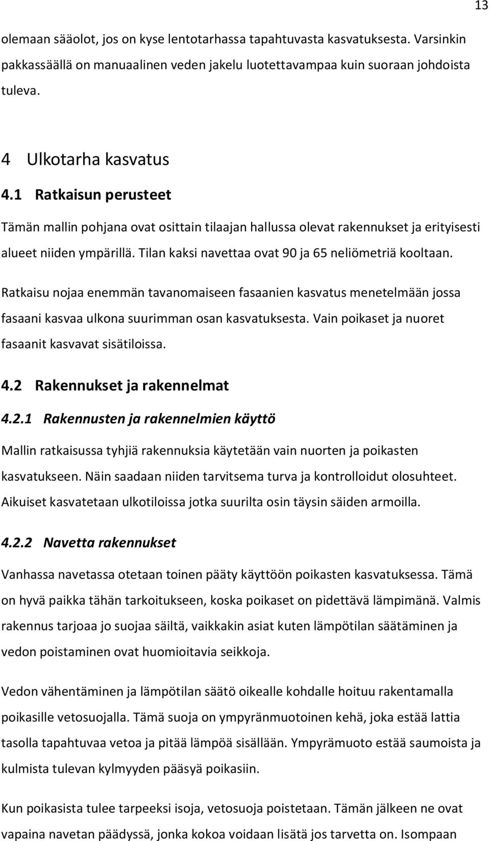 Ratkaisu nojaa enemmän tavanomaiseen fasaanien kasvatus menetelmään jossa fasaani kasvaa ulkona suurimman osan kasvatuksesta. Vain poikaset ja nuoret fasaanit kasvavat sisätiloissa. 4.