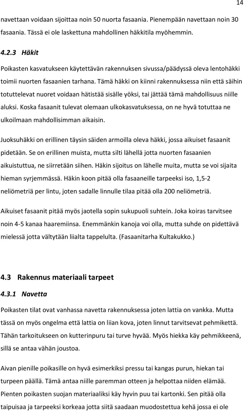 Tämä häkki on kiinni rakennuksessa niin että säihin totuttelevat nuoret voidaan hätistää sisälle yöksi, tai jättää tämä mahdollisuus niille aluksi.