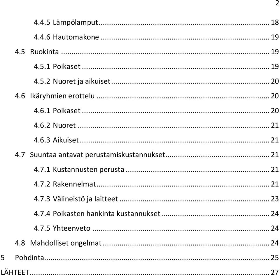 .. 21 4.7.1 Kustannusten perusta... 21 4.7.2 Rakennelmat... 21 4.7.3 Välineistö ja laitteet... 23 4.7.4 Poikasten hankinta kustannukset.