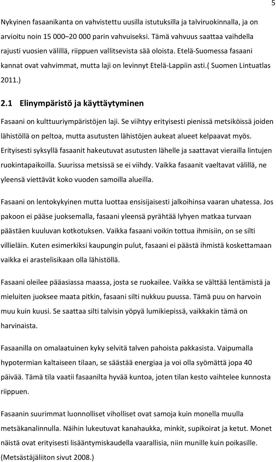 ( Suomen Lintuatlas 2011.) 2.1 Elinympäristö ja käyttäytyminen Fasaani on kulttuuriympäristöjen laji.