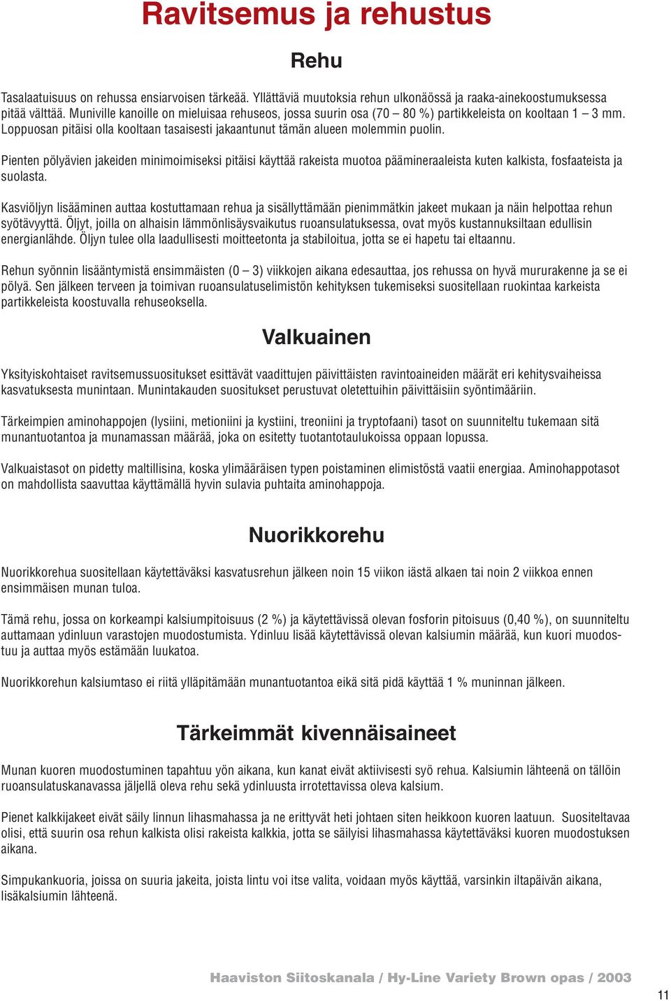 Pienten pölyävien jakeiden minimoimiseksi pitäisi käyttää rakeista muotoa päämineraaleista kuten kalkista, fosfaateista ja suolasta.