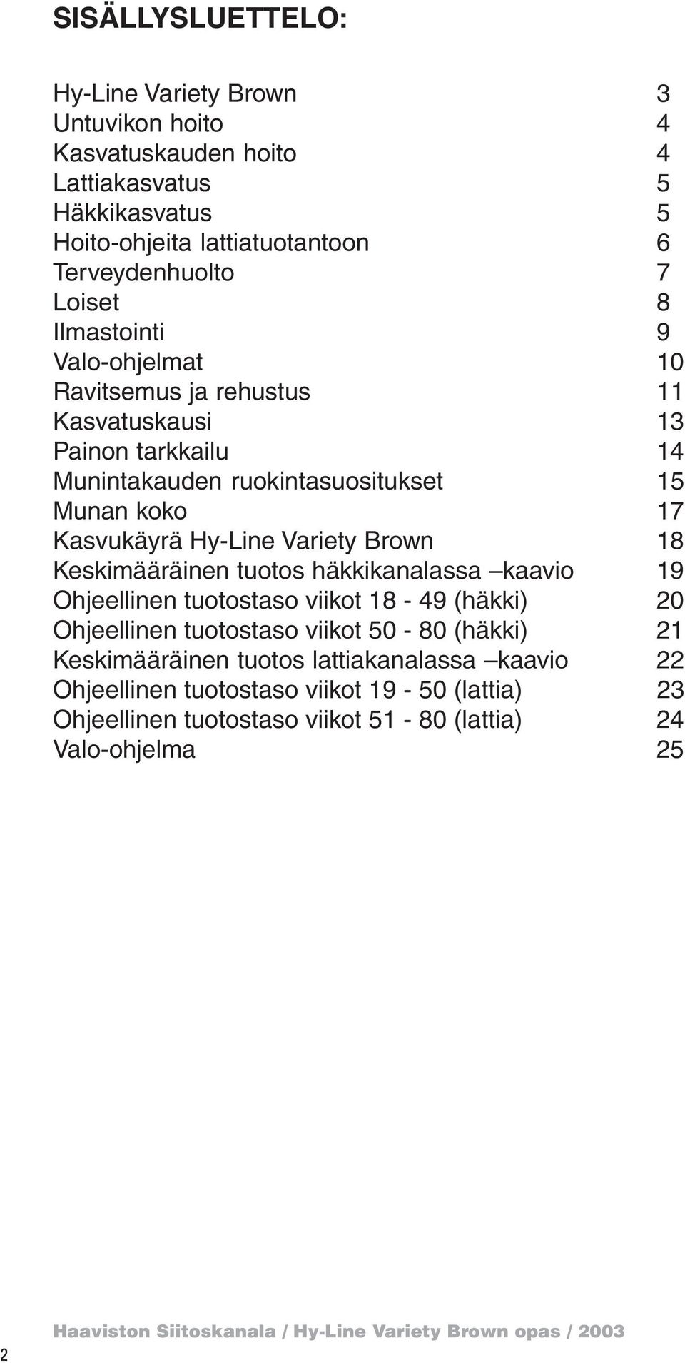 Kasvukäyrä Hy-Line Variety Brown 18 Keskimääräinen tuotos häkkikanalassa kaavio 19 Ohjeellinen tuotostaso viikot 18-49 (häkki) 20 Ohjeellinen tuotostaso viikot