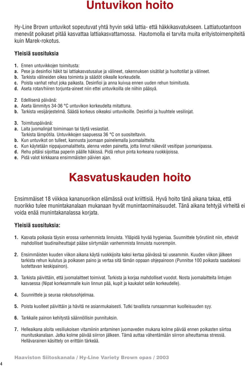 Pese ja desinfioi häkit tai lattiakasvatusalue ja välineet, rakennuksen sisätilat ja huoltotilat ja välineet. b. Tarkista välineiden oikea toiminta ja säädöt oikealle korkeudelle. c.
