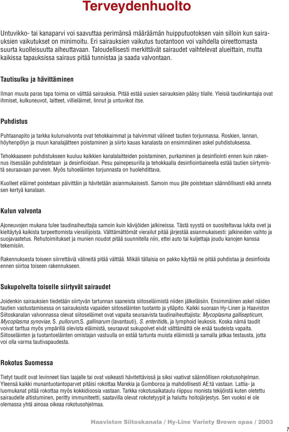 Taloudellisesti merkittävät sairaudet vaihtelevat alueittain, mutta kaikissa tapauksissa sairaus pitää tunnistaa ja saada valvontaan.