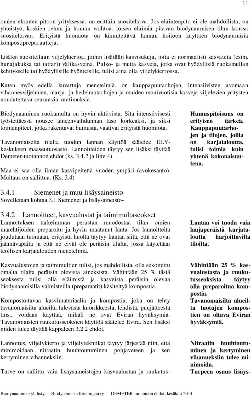 Erityistä huomiota on kiinnitettävä lannan hoitoon käyttäen biodynaamisia kompostipreparaatteja. Lisäksi suositellaan viljelykiertoa, joihin lisätään kasvisukuja, joita ei normaalisti kasvateta (esim.