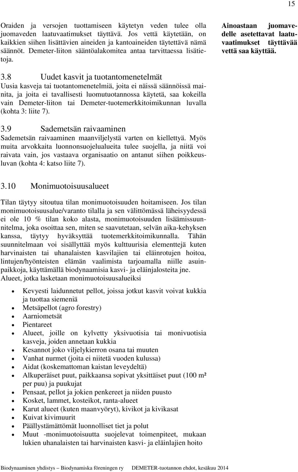 Ainoastaan juomavedelle asetettavat laatuvaatimukset täyttävää vettä saa käyttää. 3.