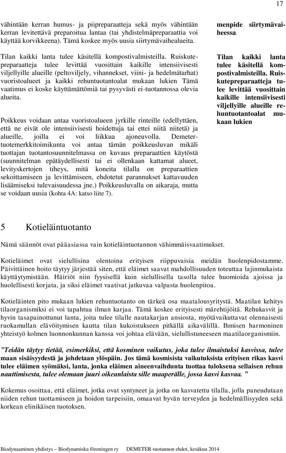 Ruiskutepreparaatteja tulee levittää vuosittain kaikille intensiivisesti viljellyille alueille (peltoviljely, vihannekset, viini- ja hedelmätarhat) vuoristoalueet ja kaikki rehuntuotantoalat mukaan