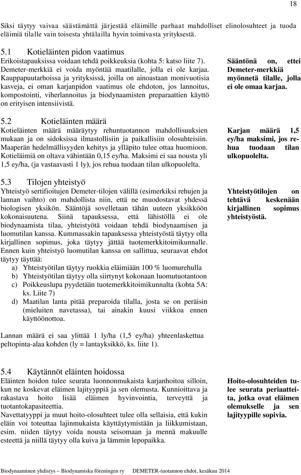 Kauppapuutarhoissa ja yrityksissä, joilla on ainoastaan monivuotisia kasveja, ei oman karjanpidon vaatimus ole ehdoton, jos lannoitus, kompostointi, viherlannoitus ja biodynaamisten preparaattien