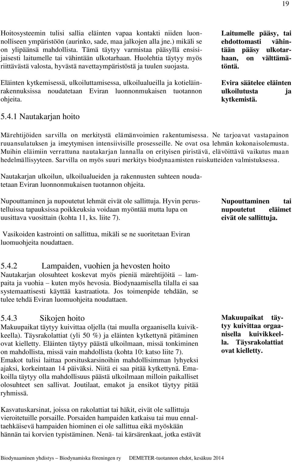 Eläinten kytkemisessä, ulkoiluttamisessa, ulkoilualueilla ja kotieläinrakennuksissa noudatetaan Eviran luonnonmukaisen tuotannon ohjeita.