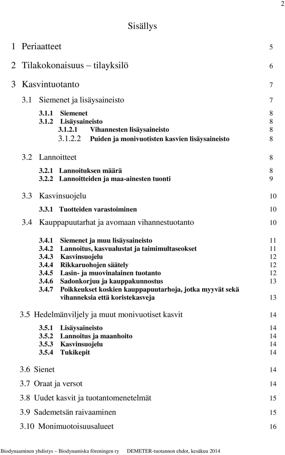 4.2 Lannoitus, kasvualustat ja taimimultaseokset 11 3.4.3 Kasvinsuojelu 12 3.4.4 Rikkaruohojen säätely 12 3.4.5 Lasin- ja muovinalainen tuotanto 12 3.4.6 Sadonkorjuu ja kauppakunnostus 13 3.4.7 Poikkeukset koskien kauppapuutarhoja, jotka myyvät sekä vihanneksia että koristekasveja 13 3.