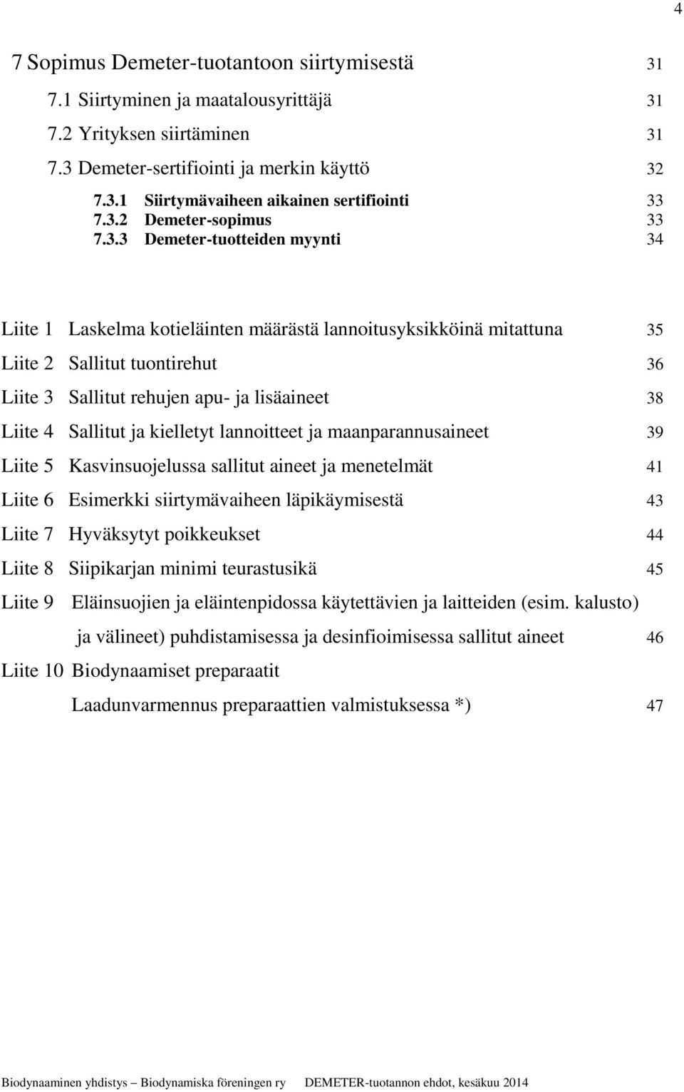 lisäaineet 38 Liite 4 Sallitut ja kielletyt lannoitteet ja maanparannusaineet 39 Liite 5 Kasvinsuojelussa sallitut aineet ja menetelmät 41 Liite 6 Esimerkki siirtymävaiheen läpikäymisestä 43 Liite 7