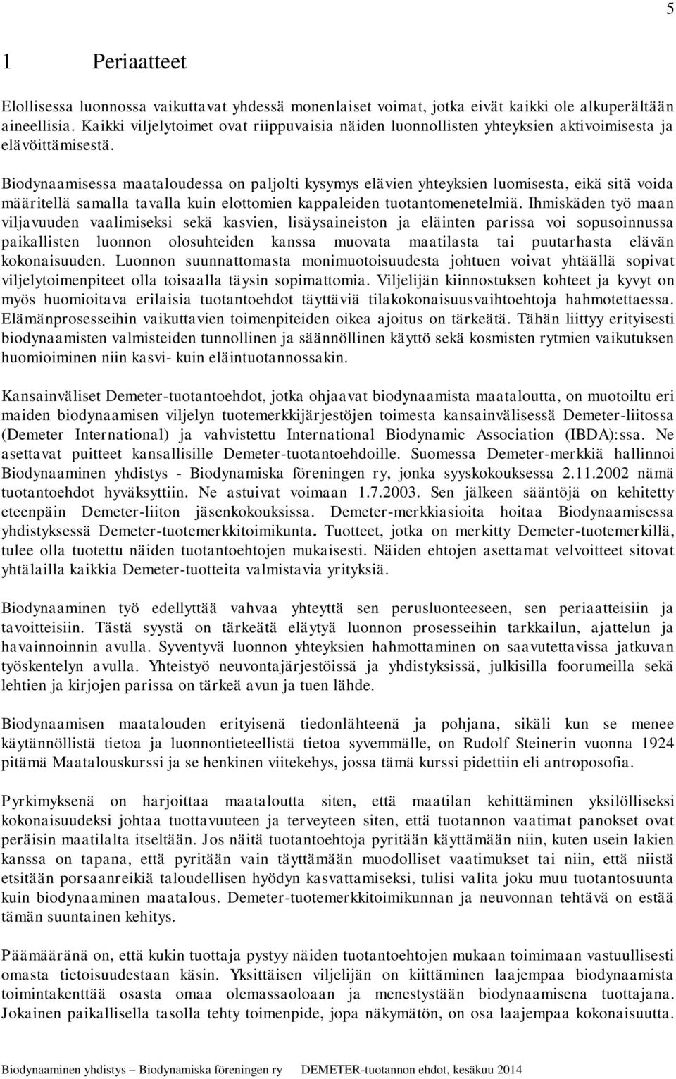 Biodynaamisessa maataloudessa on paljolti kysymys elävien yhteyksien luomisesta, eikä sitä voida määritellä samalla tavalla kuin elottomien kappaleiden tuotantomenetelmiä.