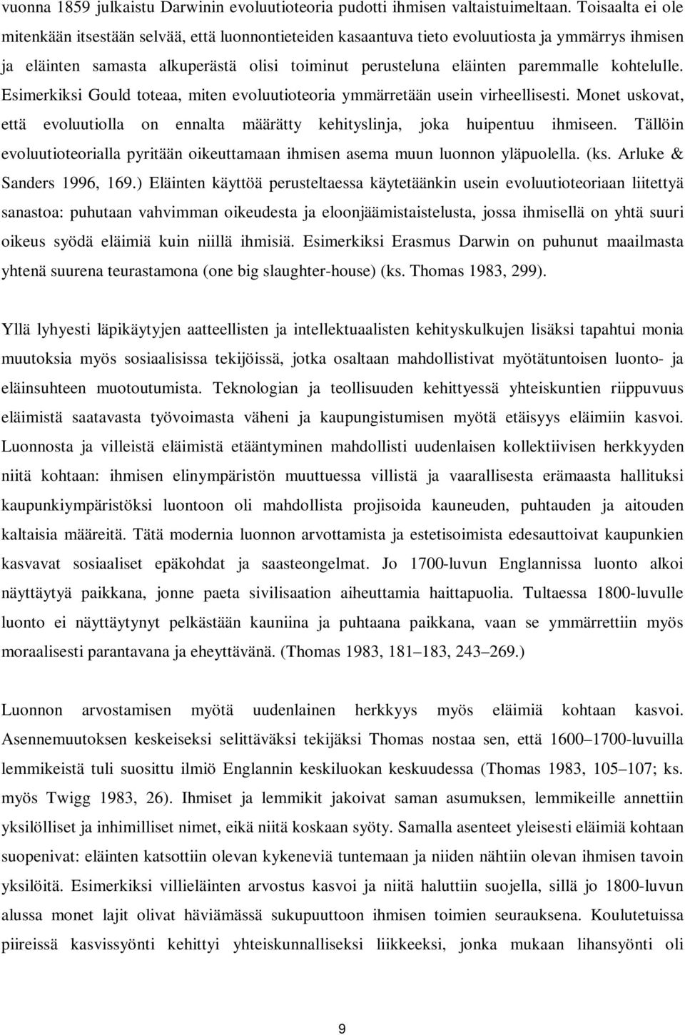 kohtelulle. Esimerkiksi Gould toteaa, miten evoluutioteoria ymmärretään usein virheellisesti. Monet uskovat, että evoluutiolla on ennalta määrätty kehityslinja, joka huipentuu ihmiseen.