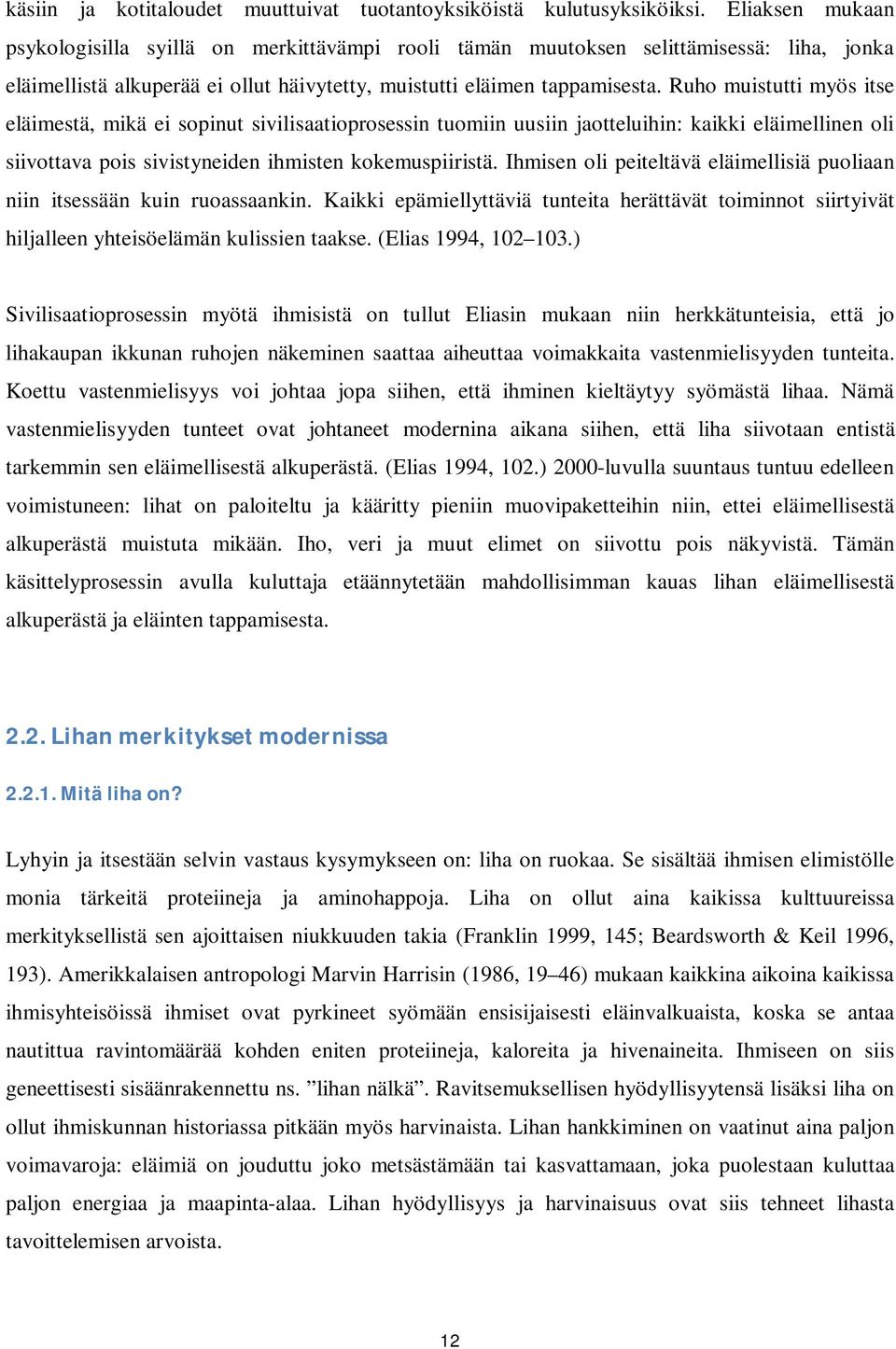 Ruho muistutti myös itse eläimestä, mikä ei sopinut sivilisaatioprosessin tuomiin uusiin jaotteluihin: kaikki eläimellinen oli siivottava pois sivistyneiden ihmisten kokemuspiiristä.