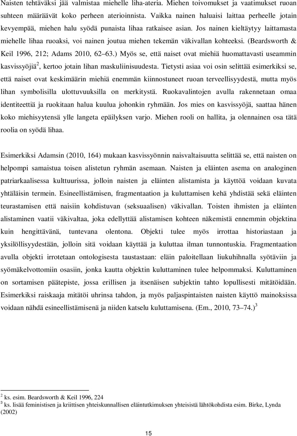 Jos nainen kieltäytyy laittamasta miehelle lihaa ruoaksi, voi nainen joutua miehen tekemän väkivallan kohteeksi. (Beardsworth & Keil 1996, 212; Adams 2010, 62 63.