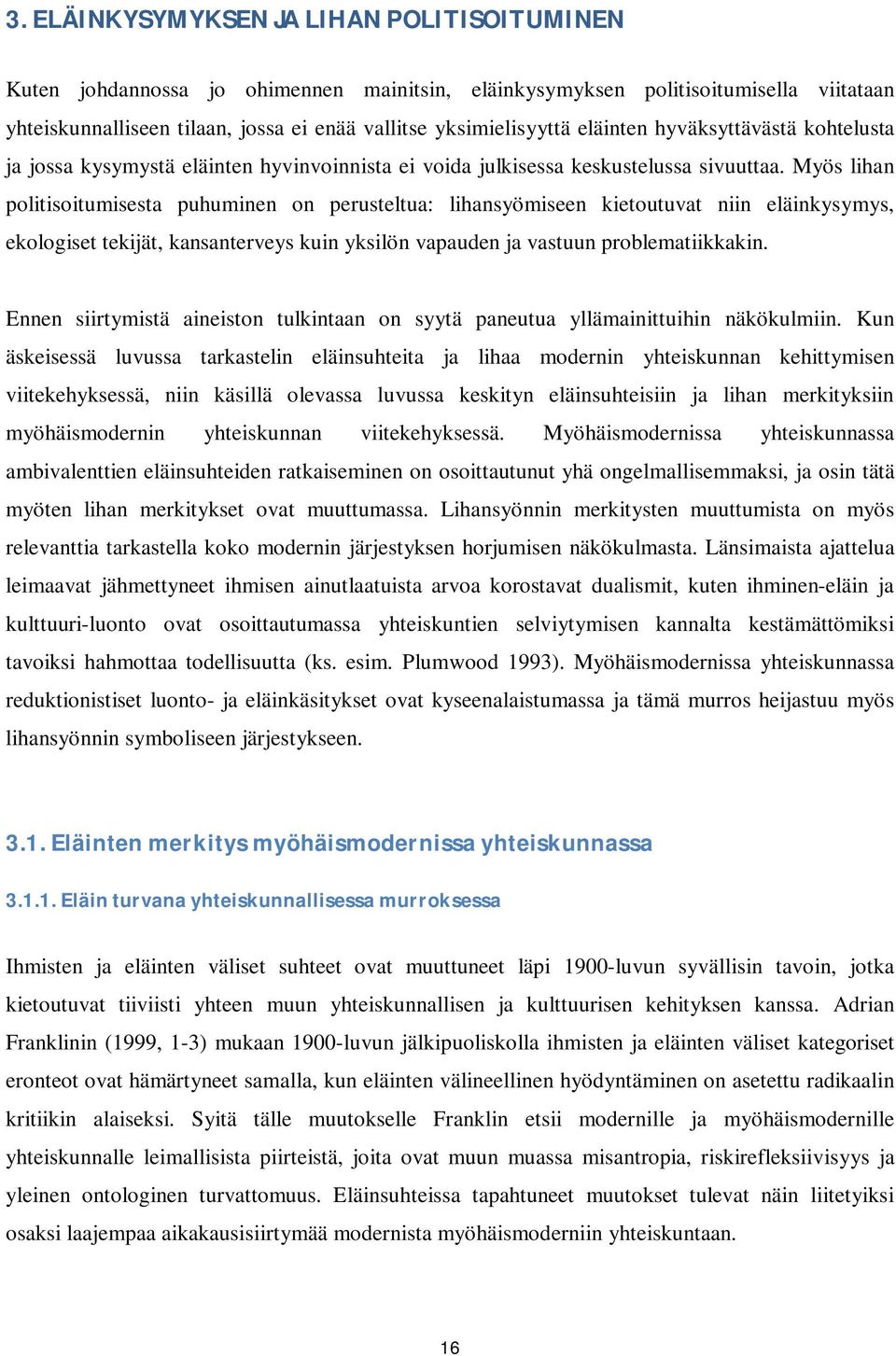 Myös lihan politisoitumisesta puhuminen on perusteltua: lihansyömiseen kietoutuvat niin eläinkysymys, ekologiset tekijät, kansanterveys kuin yksilön vapauden ja vastuun problematiikkakin.