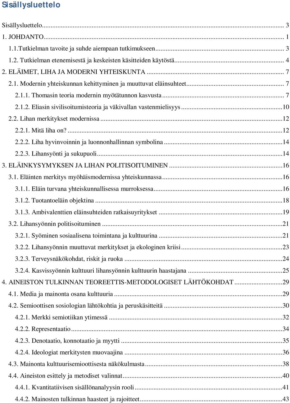 ..10 2.2. Lihan merkitykset modernissa...12 2.2.1. Mitä liha on?...12 2.2.2. Liha hyvinvoinnin ja luonnonhallinnan symbolina...14 2.2.3. Lihansyönti ja sukupuoli...14 3.