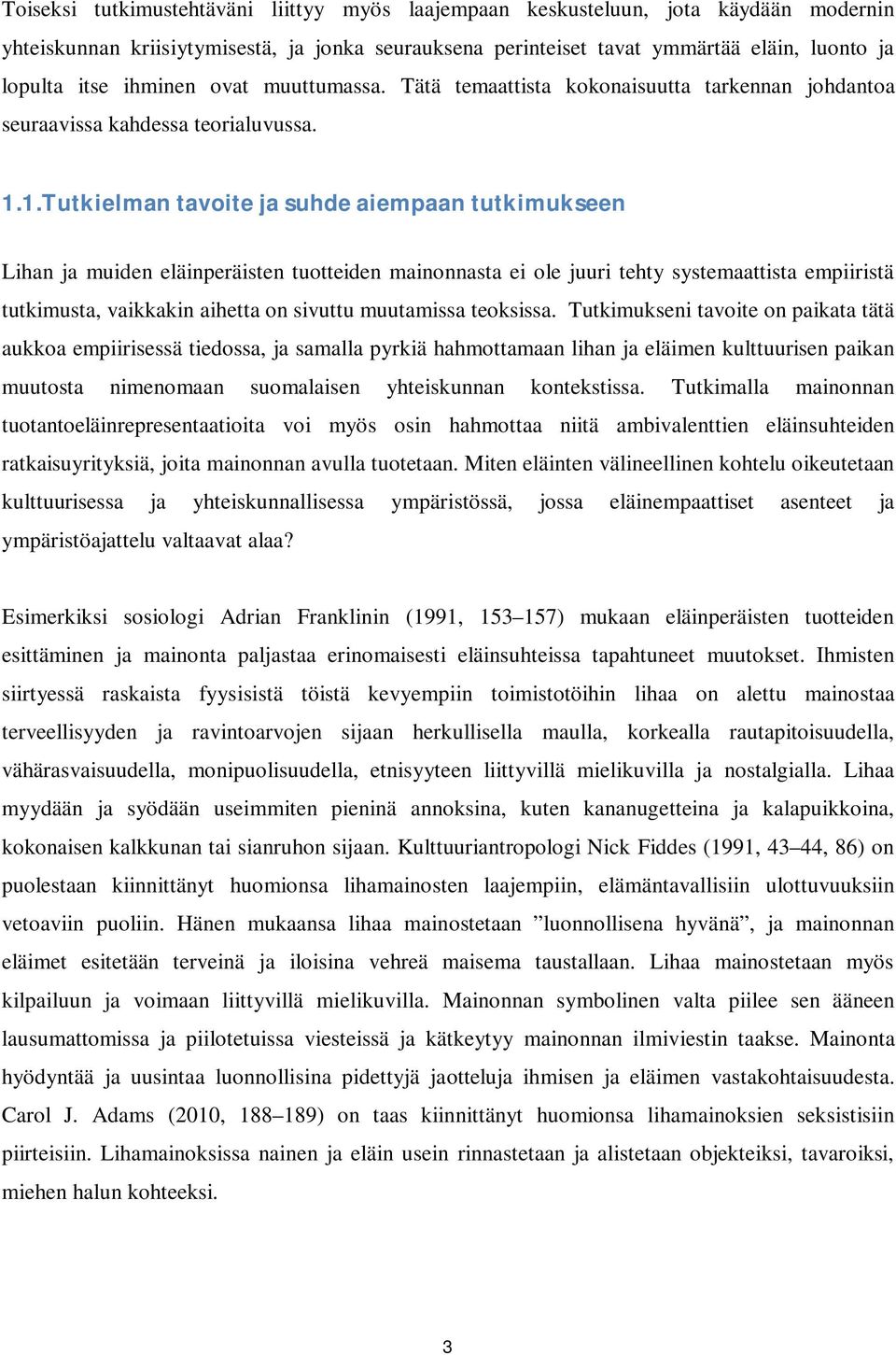 1.Tutkielman tavoite ja suhde aiempaan tutkimukseen Lihan ja muiden eläinperäisten tuotteiden mainonnasta ei ole juuri tehty systemaattista empiiristä tutkimusta, vaikkakin aihetta on sivuttu