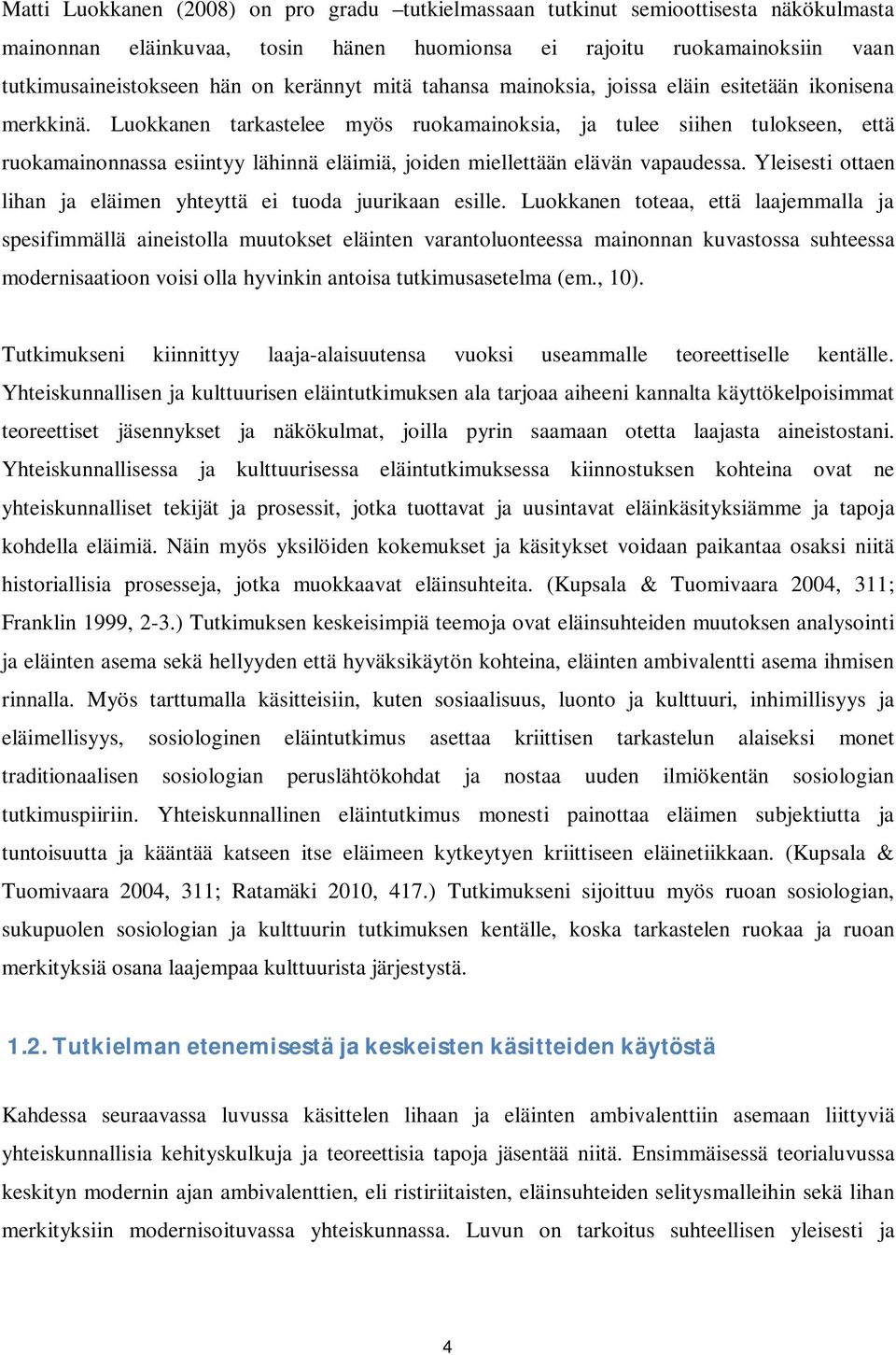 Luokkanen tarkastelee myös ruokamainoksia, ja tulee siihen tulokseen, että ruokamainonnassa esiintyy lähinnä eläimiä, joiden miellettään elävän vapaudessa.